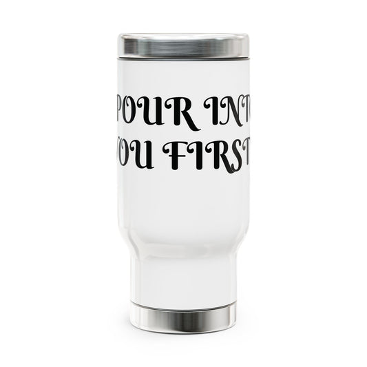 "POUR INTO YOU FIRST" STAINLESS STEEL TRAVEL MUG- SELF LOVE ON THE GO, PERFECT FOR COFFEE LOVERS,HEALERS , AND HUSTLERS